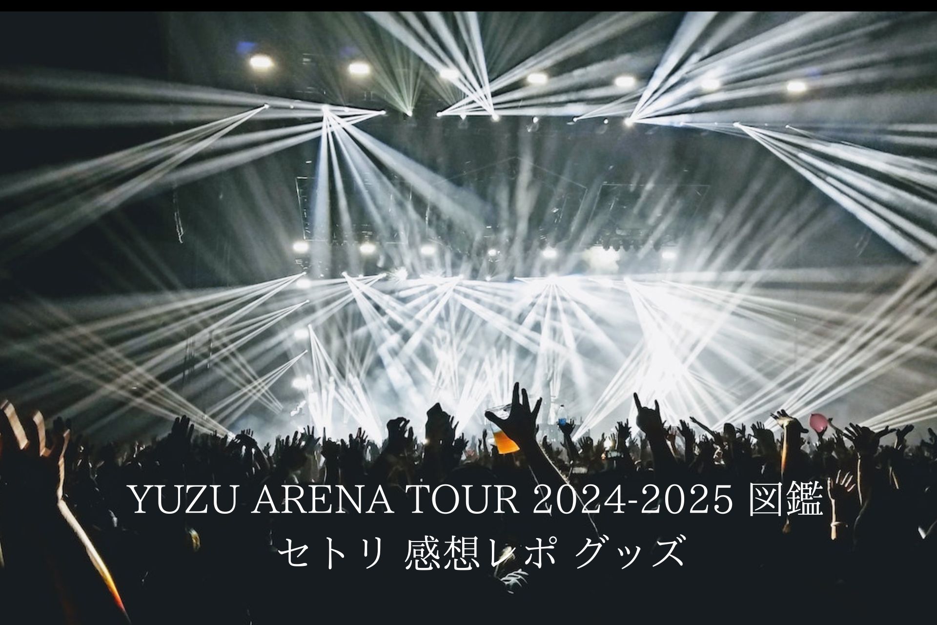 ゆずライブ2024-2025図鑑 長野セトリと感想レポ グッズ！ | Rizz