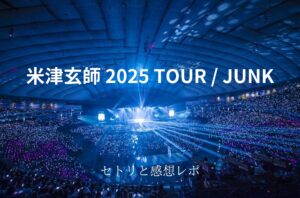 米津玄師ライブ2025新潟セトリと感想レポ グッズ！JUNK | Rizz 